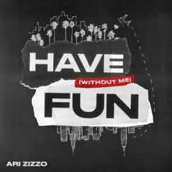 Have Fun (Without Me) - Single by Ari Zizzo album reviews, ratings, credits