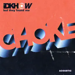 Choke (Acoustic) - Single by I DONT KNOW HOW BUT THEY FOUND ME album reviews, ratings, credits