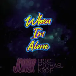 When I'm Alone (feat. Eric Michael Krop) Song Lyrics