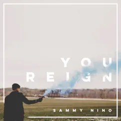 You Reign - Single by Sammy Nino album reviews, ratings, credits