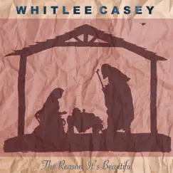 The Reason It's Beautiful - Single by Whitlee Casey album reviews, ratings, credits