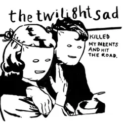 The Twilight Sad Killed My Parents and Hit the Road by The Twilight Sad album reviews, ratings, credits