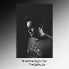 The Older I Get - Single by Damian Grzegorczyk album reviews, ratings, credits