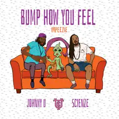 Bump How You Feel (feat. Scienze & Johnny U) Song Lyrics