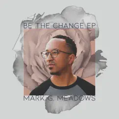 Be the Change - EP by Mark G. Meadows album reviews, ratings, credits