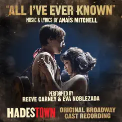 All I've Ever Known (Radio Edit) [Music from Hadestown Original Broadway Cast Recording] - Single by Anaïs Mitchell, Reeve Carney & Eva Noblezada album reviews, ratings, credits