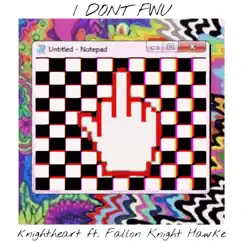I Don't FWU (feat. Fallon Knight Hawke) - Single by Knightheart album reviews, ratings, credits