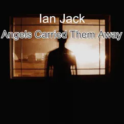 Angels Carried Them Away - Single by Ian Jack album reviews, ratings, credits