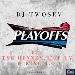 Playoffs (feat. Tye Henney, T'up Ty & King J.O) - Single by Dj TwoSev album reviews, ratings, credits