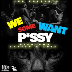 We Want Some Pussy - Single by RICHTOWN BUTTER & Richtown Luie album reviews, ratings, credits