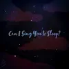 Can I Sing You to Sleep? - Single album lyrics, reviews, download