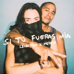 Si Tú Fueras Mía - Single by LennyGM & Medina album reviews, ratings, credits