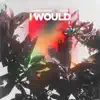 I Would - Single album lyrics, reviews, download