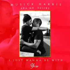 I Just Wanna Be With You - Single by Musick Harris album reviews, ratings, credits