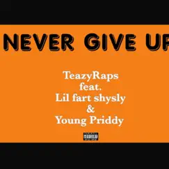 Never Give Up (feat. Lil fart shysly & Young Priddy) - Single by TeazyRaps album reviews, ratings, credits