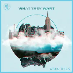 What They Want - Single by Greg Dela album reviews, ratings, credits