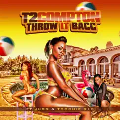 Throw IT Bacc (feat. Jugg & Toochie 310) - Single by T2 Compton album reviews, ratings, credits