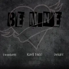 Be Mine (feat. King Taee & Jaydee) - Single by Twanboyy album reviews, ratings, credits