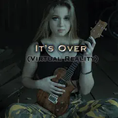 It's Over (Virtual Reality) Song Lyrics