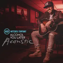 Alcohol You Later (Acoustic) - Single by Mitchell Tenpenny album reviews, ratings, credits