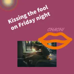 Kissing the fool on Friday night - Single by CHACHI album reviews, ratings, credits