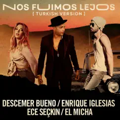 Nos Fuimos Lejos (Turkish Version) [feat. Ece Seçkin & El Micha] - Single by Descemer Bueno, Enrique Iglesias & Ece Seçkin album reviews, ratings, credits