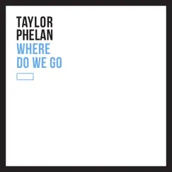 Where Do We Go - Single by Taylor Phelan album reviews, ratings, credits