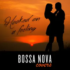 Hooked On a Feeling - Single by Bossa Nova Covers & Mats & My album reviews, ratings, credits