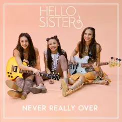 Never Really Over - Single by Hello Sister album reviews, ratings, credits