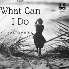 What Can I Do - EP by KastomariN album reviews, ratings, credits