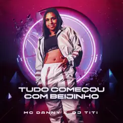 Tudo Começou Com Beijinho - Single by MC Danny album reviews, ratings, credits