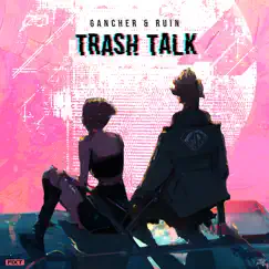 Trash Talk - Single by Gancher & Ruin album reviews, ratings, credits