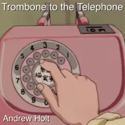 Trombone to the Telephone Song Lyrics