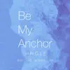 Be My Anchor - Single album lyrics, reviews, download