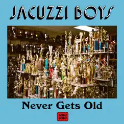 Never Gets Old - Single by Jacuzzi Boys album reviews, ratings, credits