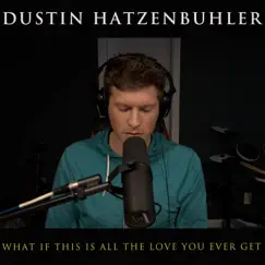 What If This Is All the Love You Ever Get - Single by Dustin Hatzenbuhler album reviews, ratings, credits