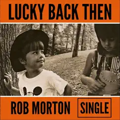 Lucky Back Then - Single by Rob Morton album reviews, ratings, credits