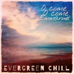 O Come O Come Emmanuel - Single by Evergreen Chill album reviews, ratings, credits