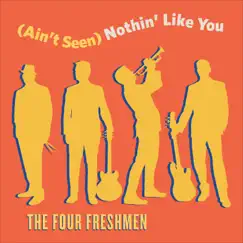 (Ain't Seen) Nothin' Like You - Single by The Four Freshmen album reviews, ratings, credits