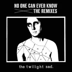 No One Can Ever Know the Remixes by The Twilight Sad album reviews, ratings, credits