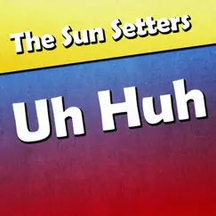 Uh Huh - Single by The Sun Setters album reviews, ratings, credits