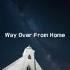 Way Over From Home album lyrics, reviews, download