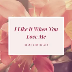 I Like It When You Love Me - EP by Brent Sinh Holley album reviews, ratings, credits