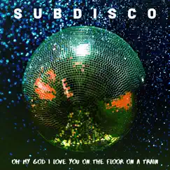 Oh My God I Love You on the Floor on a Train - EP by Subdisco album reviews, ratings, credits