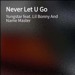 Never Let U Go (feat. Name Master & Lil Bonny) - Single by Yungstar album reviews, ratings, credits