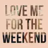 Love Me for the Weekend - Single album lyrics, reviews, download