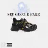 Seu Gucci É Fake - Single album lyrics, reviews, download