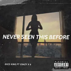 Never Seen This Before (feat. Crazy X 6) - Single by Dice King album reviews, ratings, credits