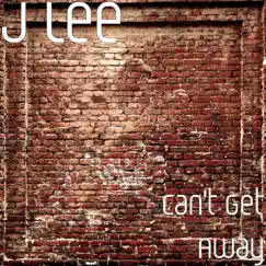 Can't Get Away - Single by J Lee album reviews, ratings, credits
