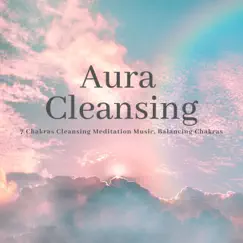 Aura Cleansing - 7 Chakras Cleansing Meditation Music, Balancing Chakras by Inside Your Soul album reviews, ratings, credits